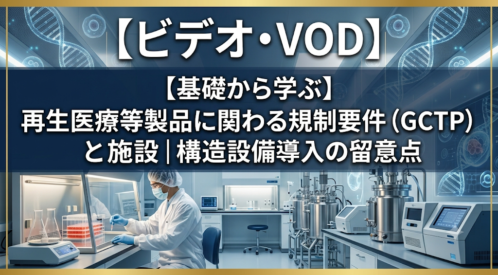 【基礎から学ぶ】再生医療等製品に関わる規制要件(GCTP)と構造設備導入の留意点