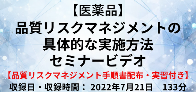 【セミナービデオ】【医薬品】品質リスクマネジメントの具体的な実施方法セミナー 【品質リスクマネジメント手順書配布・実習付き】