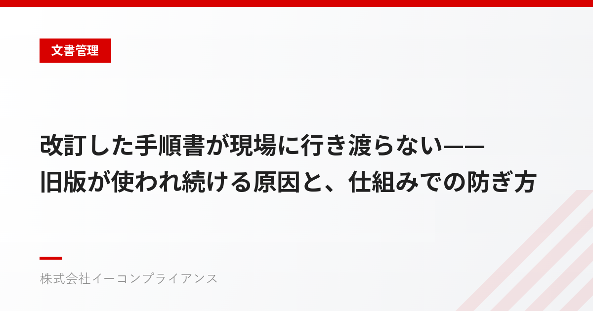 改訂した手順書が現場に行き渡らない——旧版が使われ続ける原因と、仕組みでの防ぎ方