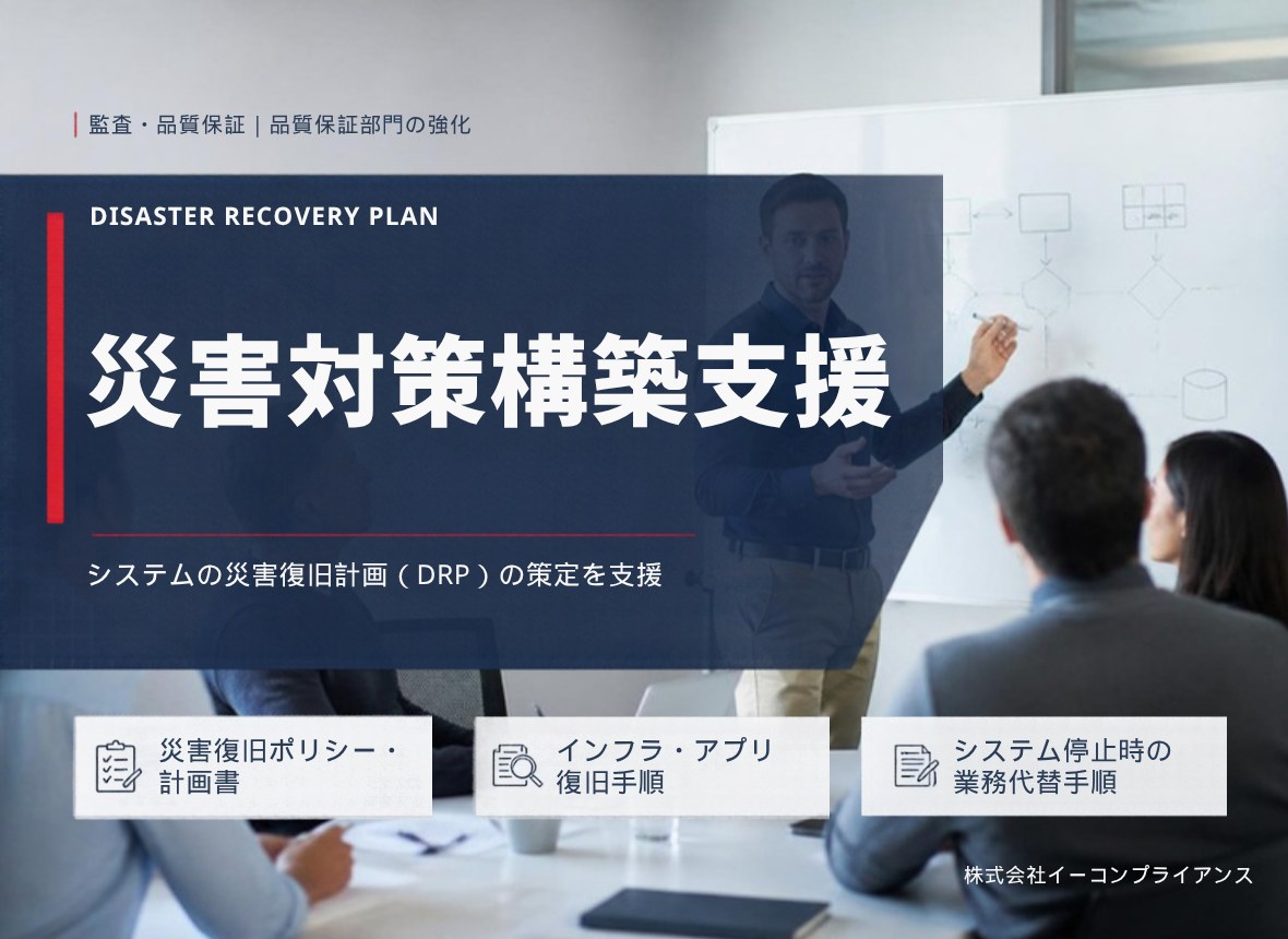 災害対策構築支援：システムの災害復旧計画（DRP）の策定を支援（災害復旧ポリシー・計画書／インフラ・アプリ復旧手順／システム停止時の業務代替手順）