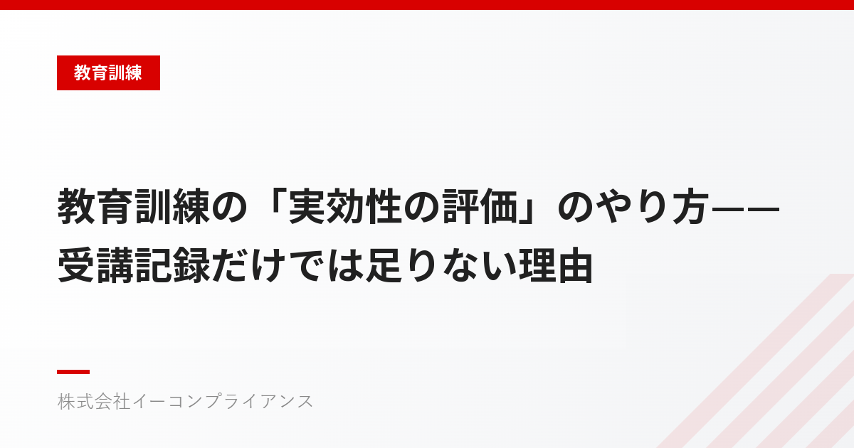 教育訓練の「実効性の評価」のやり方——受講記録だけでは足りない理由